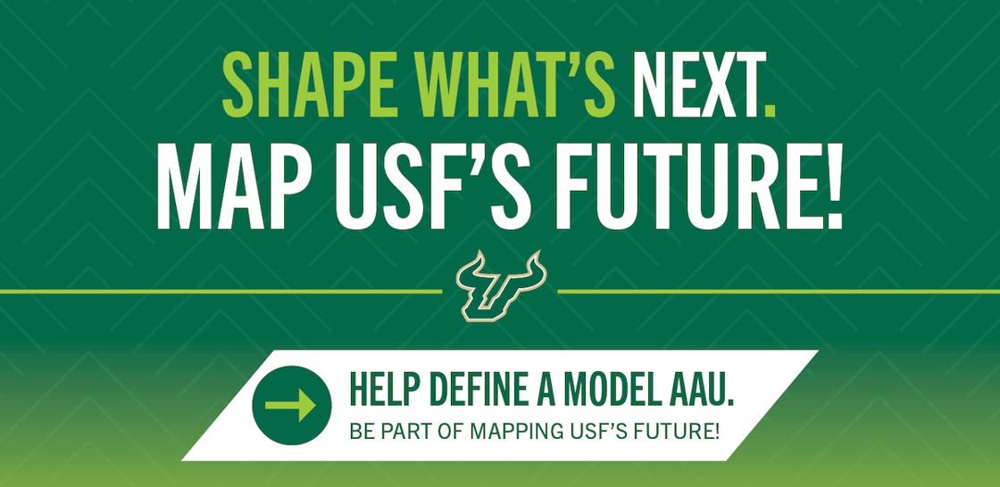Shape what's next. Map USF's Future. Help define a model AAU. Be part of mapping USF's future.